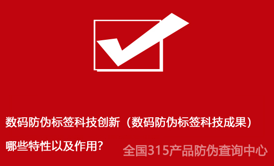 數(shù)碼防偽標(biāo)簽科技創(chuàng)新（數(shù)碼防偽標(biāo)簽科技成果）哪些特性以及作用？